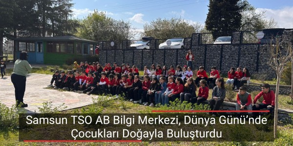 Samsun TSO AB Bilgi Merkezi, Dünya Günü’nde Çocukları Doğayla Buluşturdu